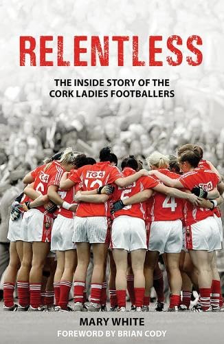 Relentless: The Inside Story of the Cork Ladies Footballers book