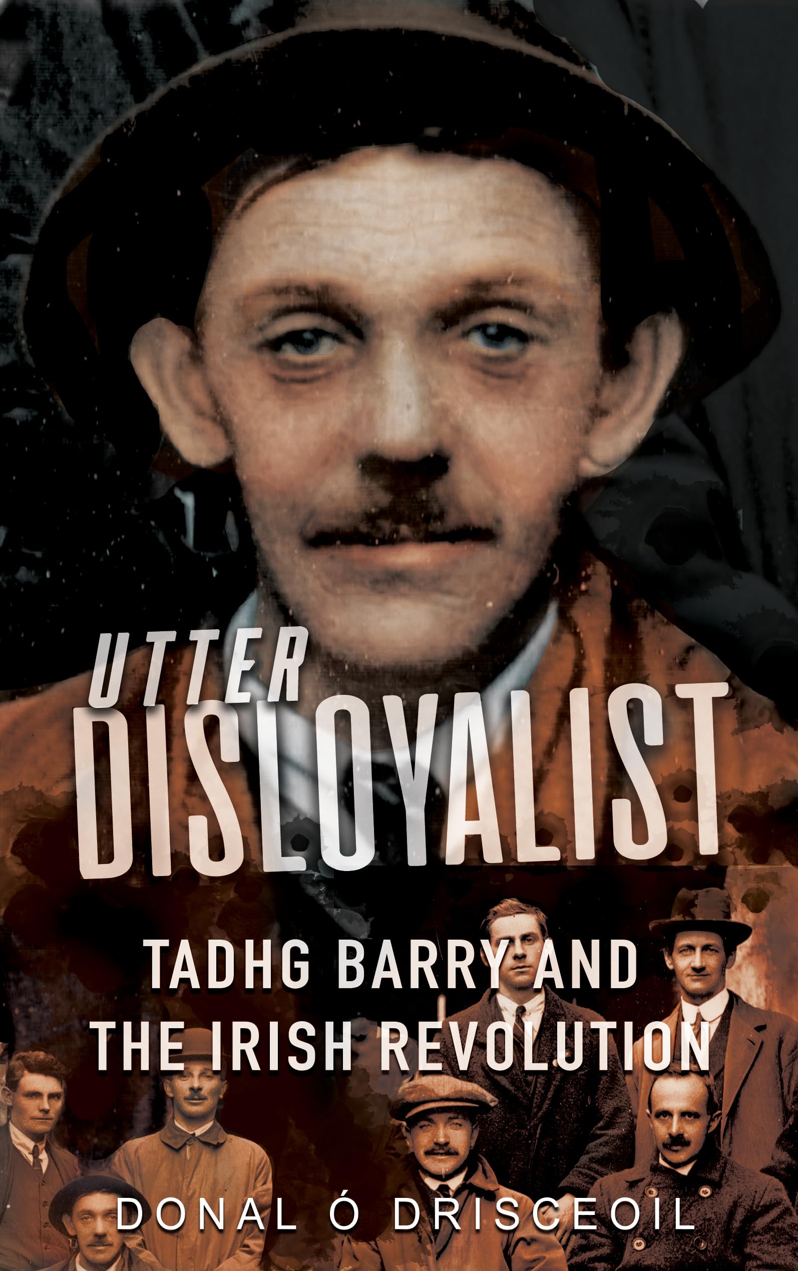 Utter Disloyalist: Tadhg Barry and the Irish Revolution book
