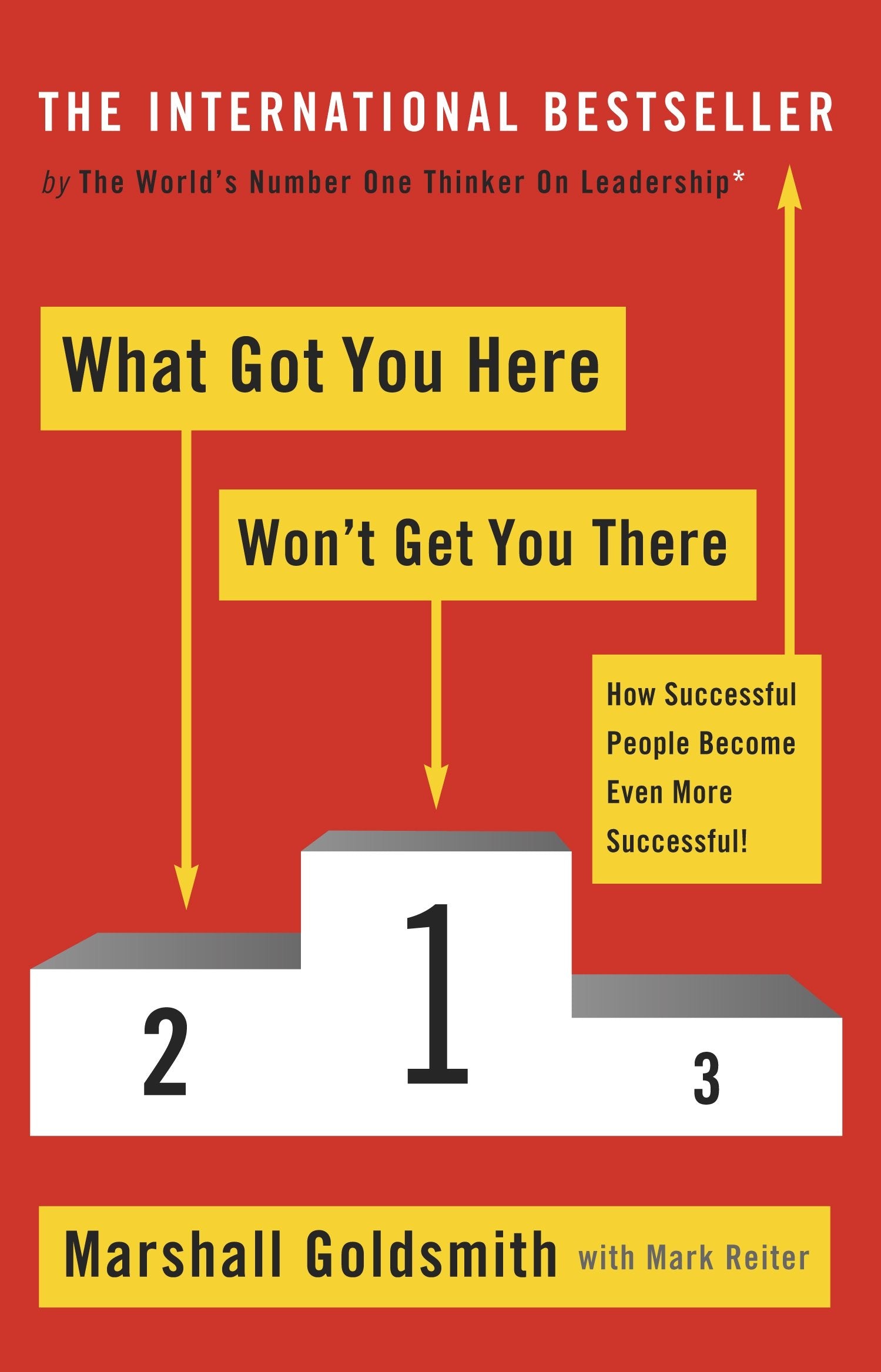 What Got You Here Won't Get You There: How successful people become even more successful Business, Finance & Career