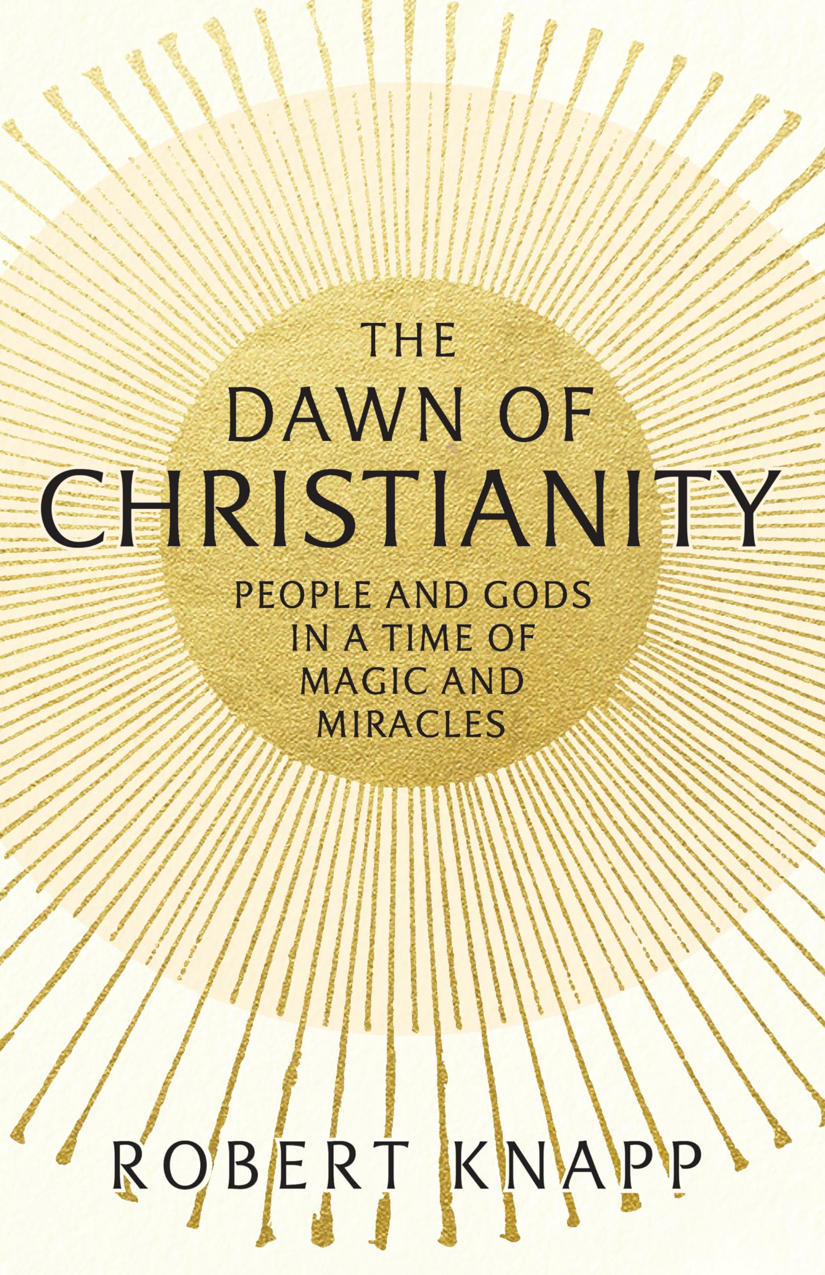 The Dawn of Christianity: People and Gods in a Time of Magic and Miracles Philosophy