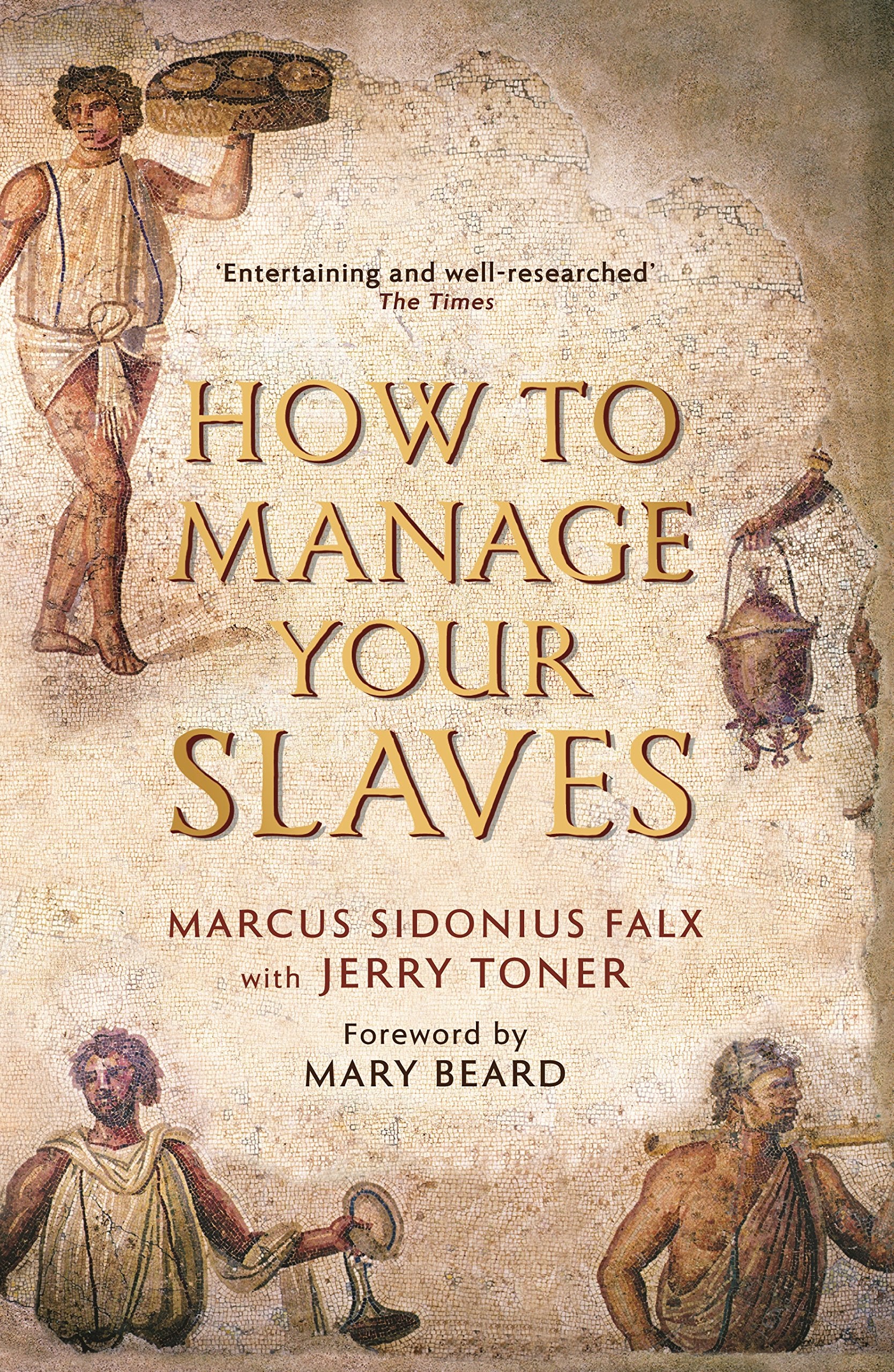 How to Manage Your Slaves by Marcus Sidonius Falx: Forew. by Mary Beard (The Marcus Sidonius Falx Trilogy) Social Sciences