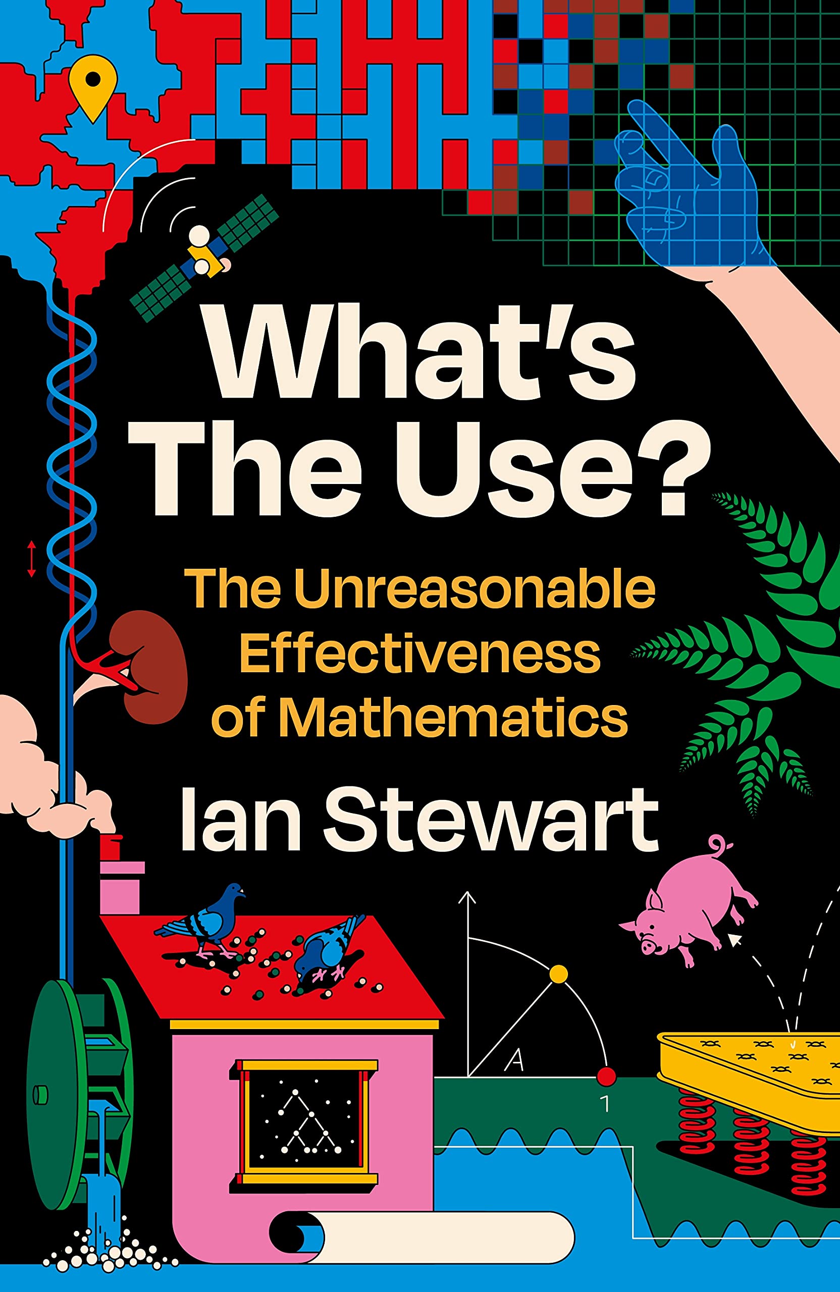 What's the Use?: The Unreasonable Effectiveness of Mathematics book