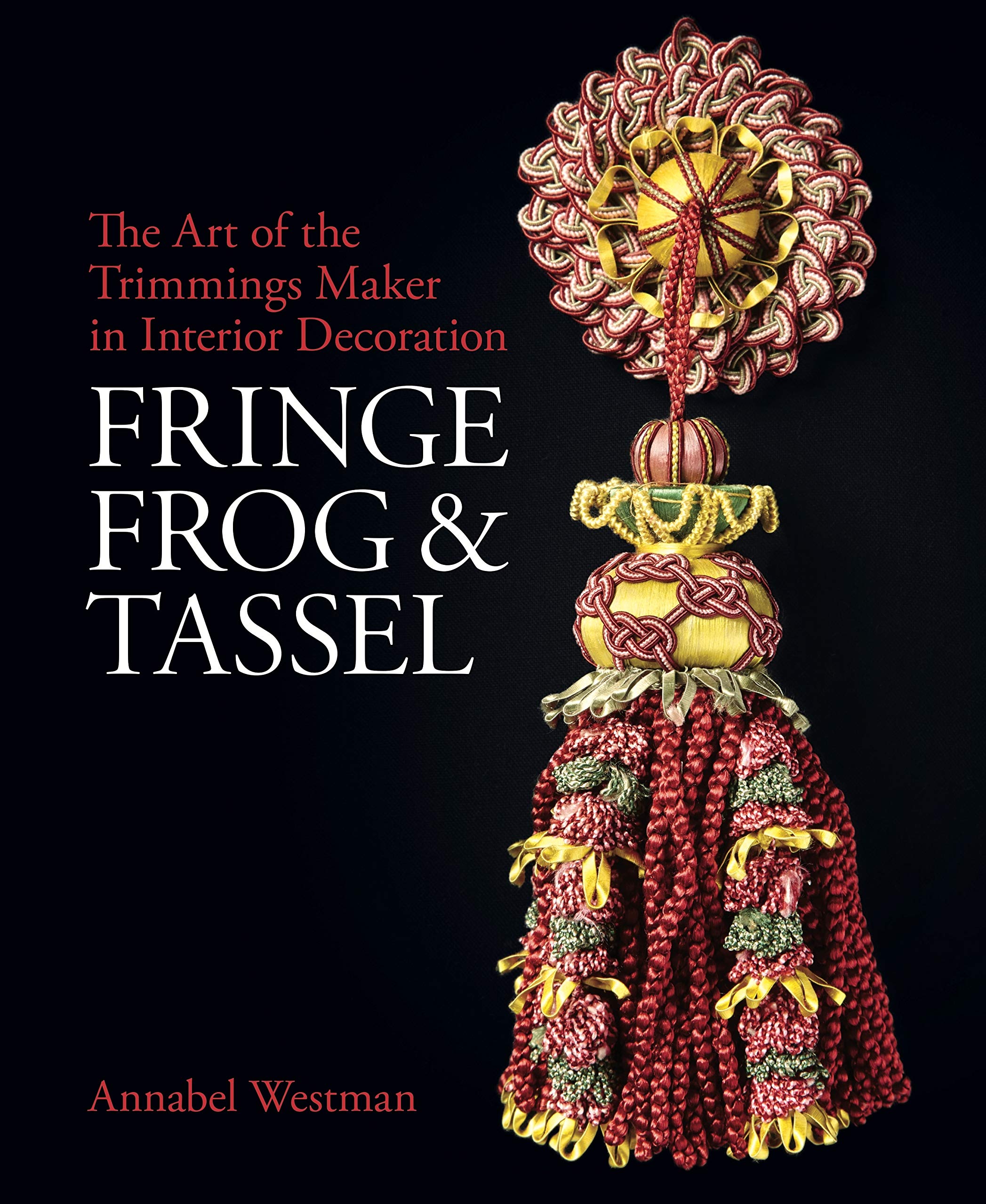 Fringe, Frog and Tassel: The Art of the Trimmings-Maker in Interior Decoration (National Trust Series) Architecture