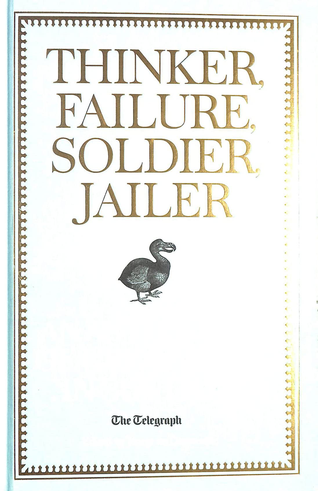 Thinker, Failure, Soldier, Jailer: An Anthology of Great Lives in 365 Days - The Telegraph (Telegraph Books) Politics & Society
