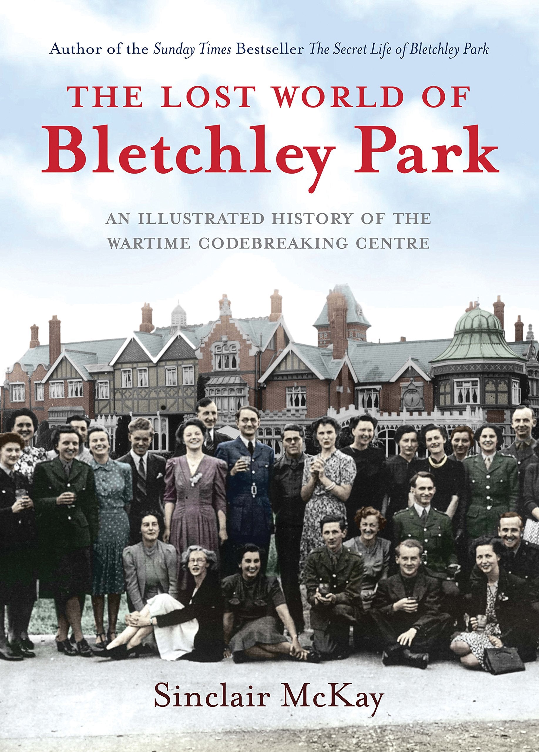 Lost World of Bletchley Park: An illustrated History of the Wartime Codebreaking Centre: The Illustrated History of the Wartime Codebreaking Centre Arts & Music