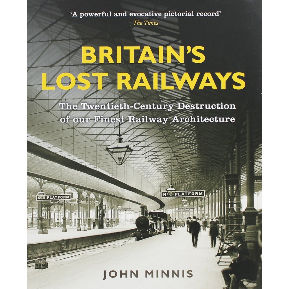 Britain's Lost Railways: The Twentieth-Century Destruction of Our Finest Railway Architecture book