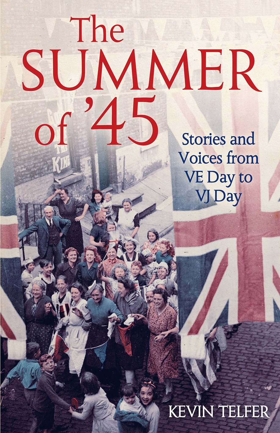 The Summer of '45: Stories and Voices from VE Day to VJ Day Politics & History