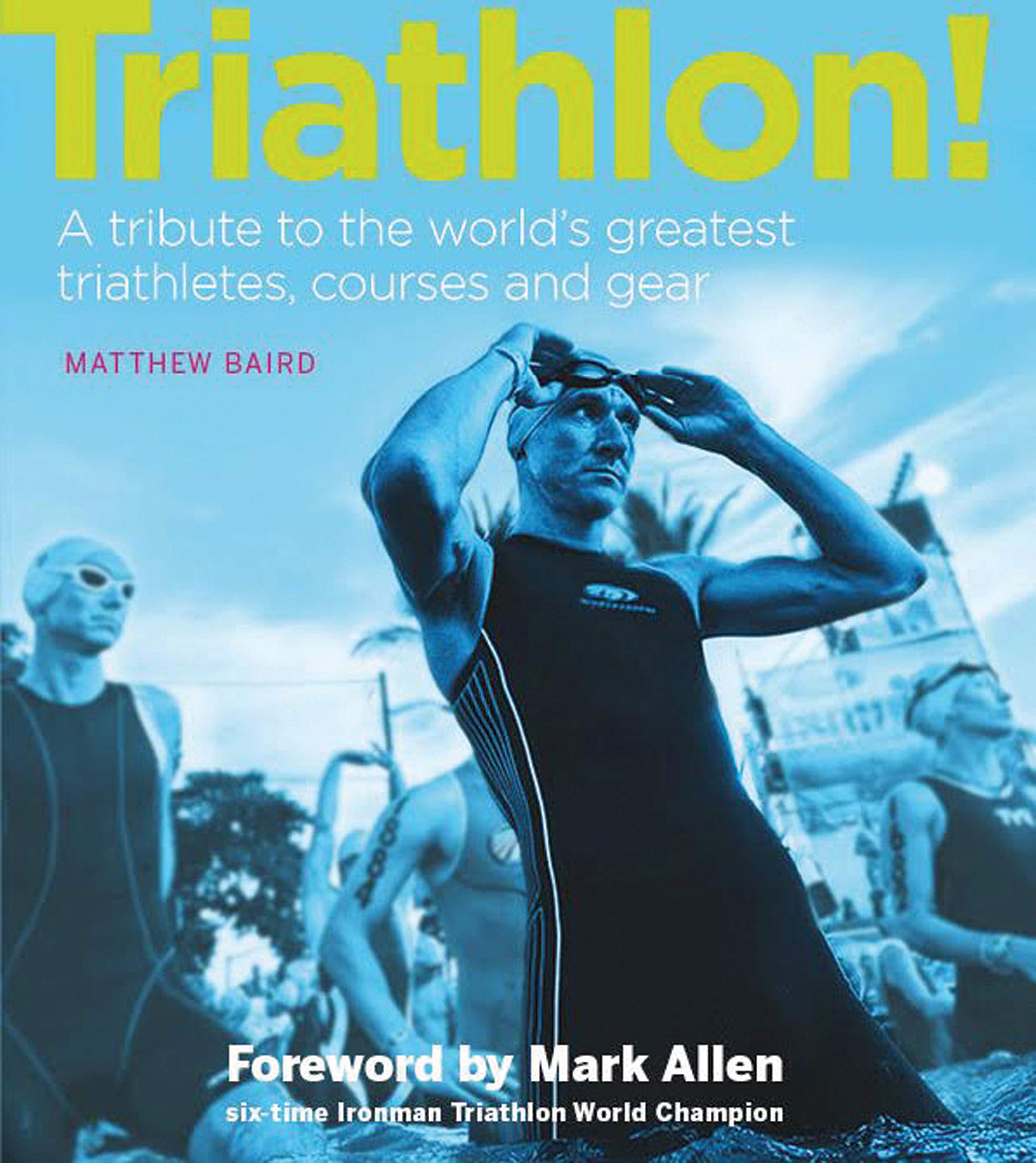 Triathlon!: A tribute to the world's greatest triathletes, courses and gear Leisure & Fun