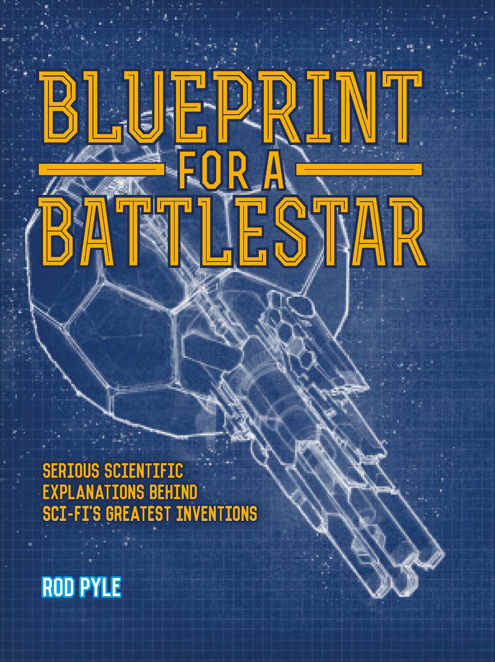 Blueprint for a Battlestar: Serious Scientific Explanations for Sci-Fis Greatest Inventions: Serious Scientific Explanations behind Sci-Fis Greatest Inventions Social Sciences