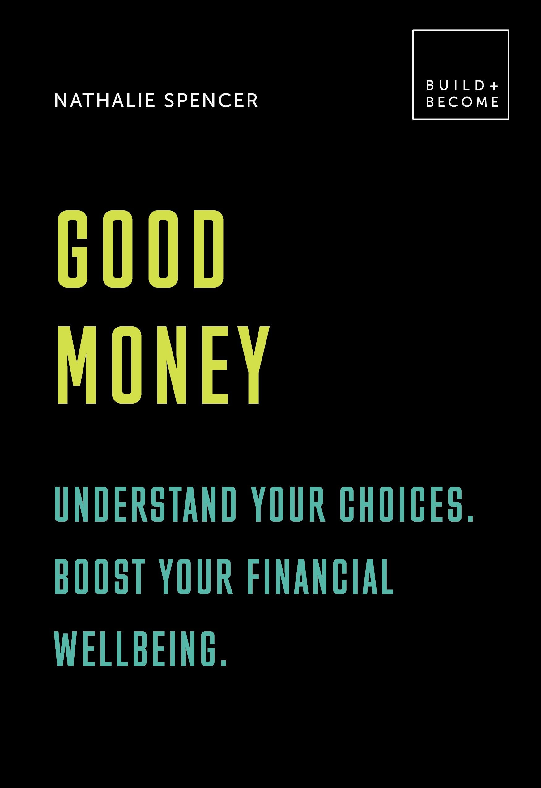 Good Money: Understand your choices. Boost your financial wellbeing (BUILD+BECOME) Business, Finance & Career