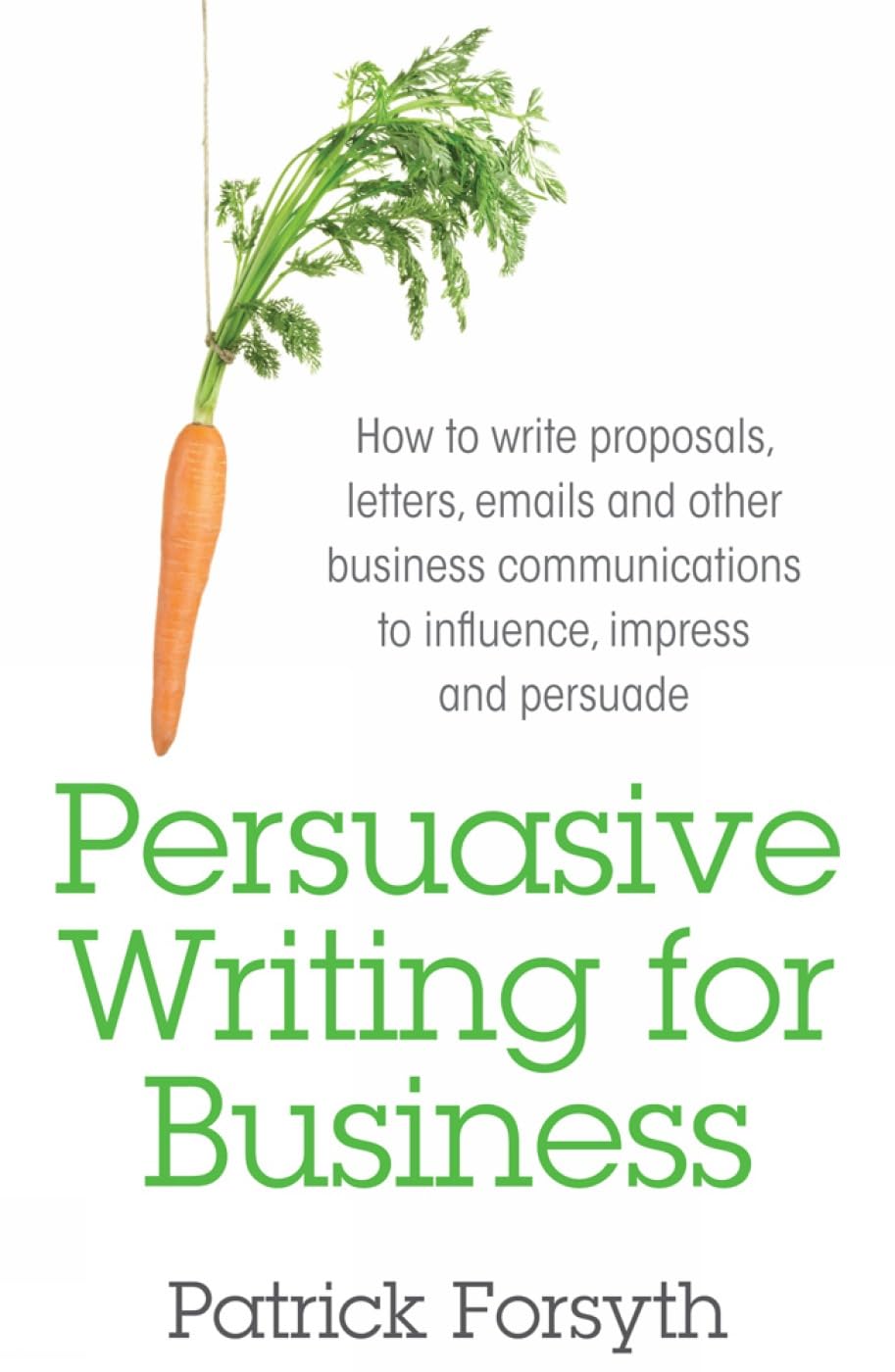 Persuasive Writing for Business: How to Write Proposals, Letters, Emails and Other Business Communications to Influence, Impress and Persuade Business, Finance & Career