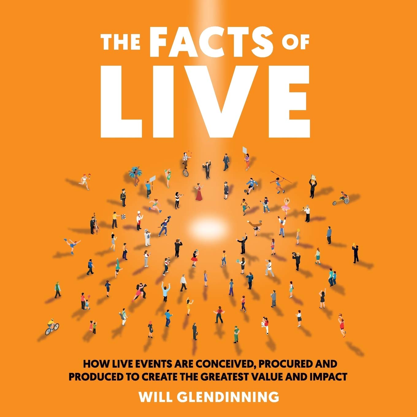 The Facts Of Live: How Live Events are Conceived, Procured and Produced to Create the Greatest Value and Impact Business, Finance & Career