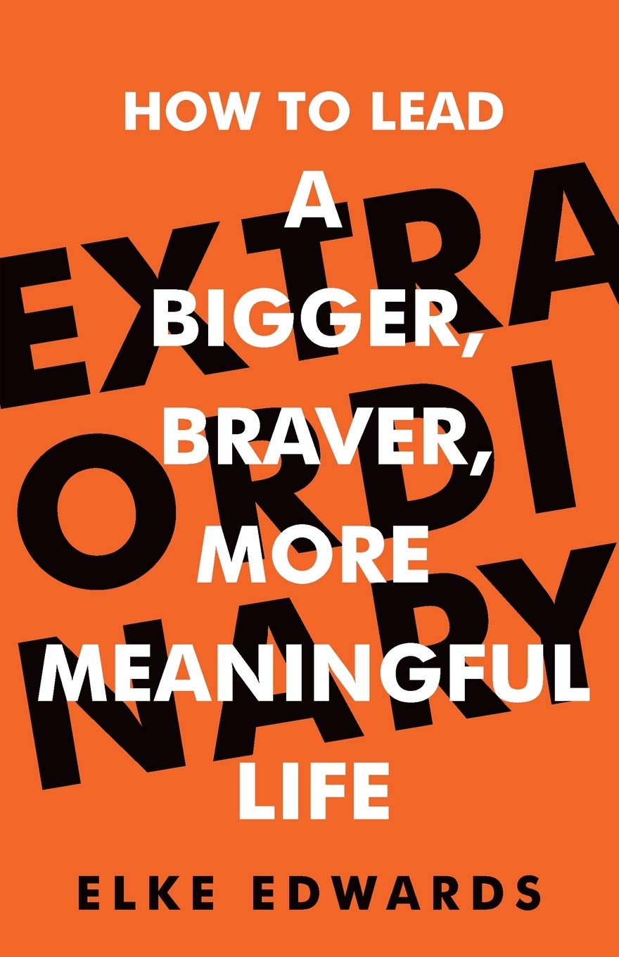 Extraordinary: How to lead a bigger, braver, more meaningful life book