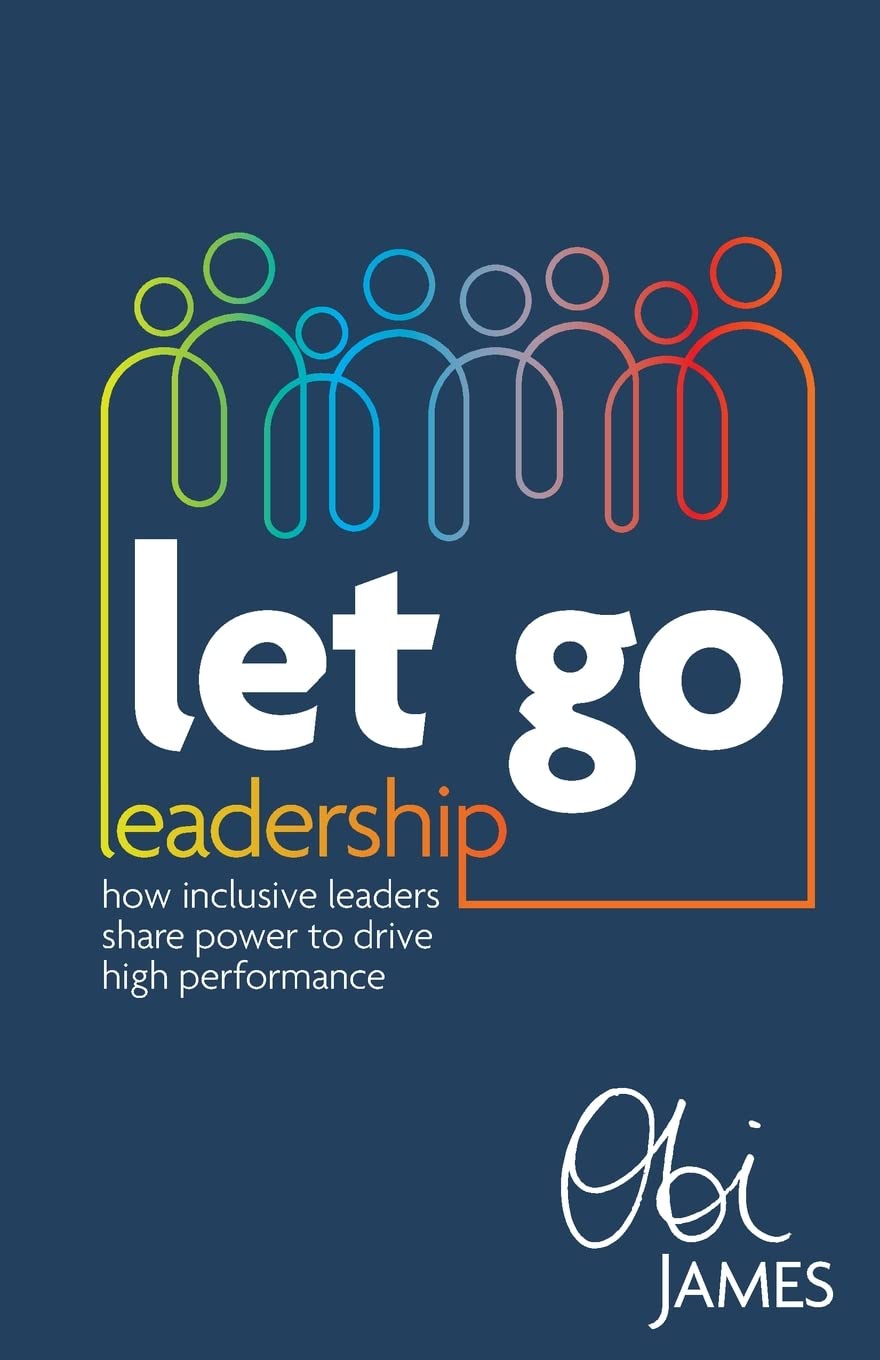 Let Go Leadership: How inclusive leaders share power to drive high performance Law