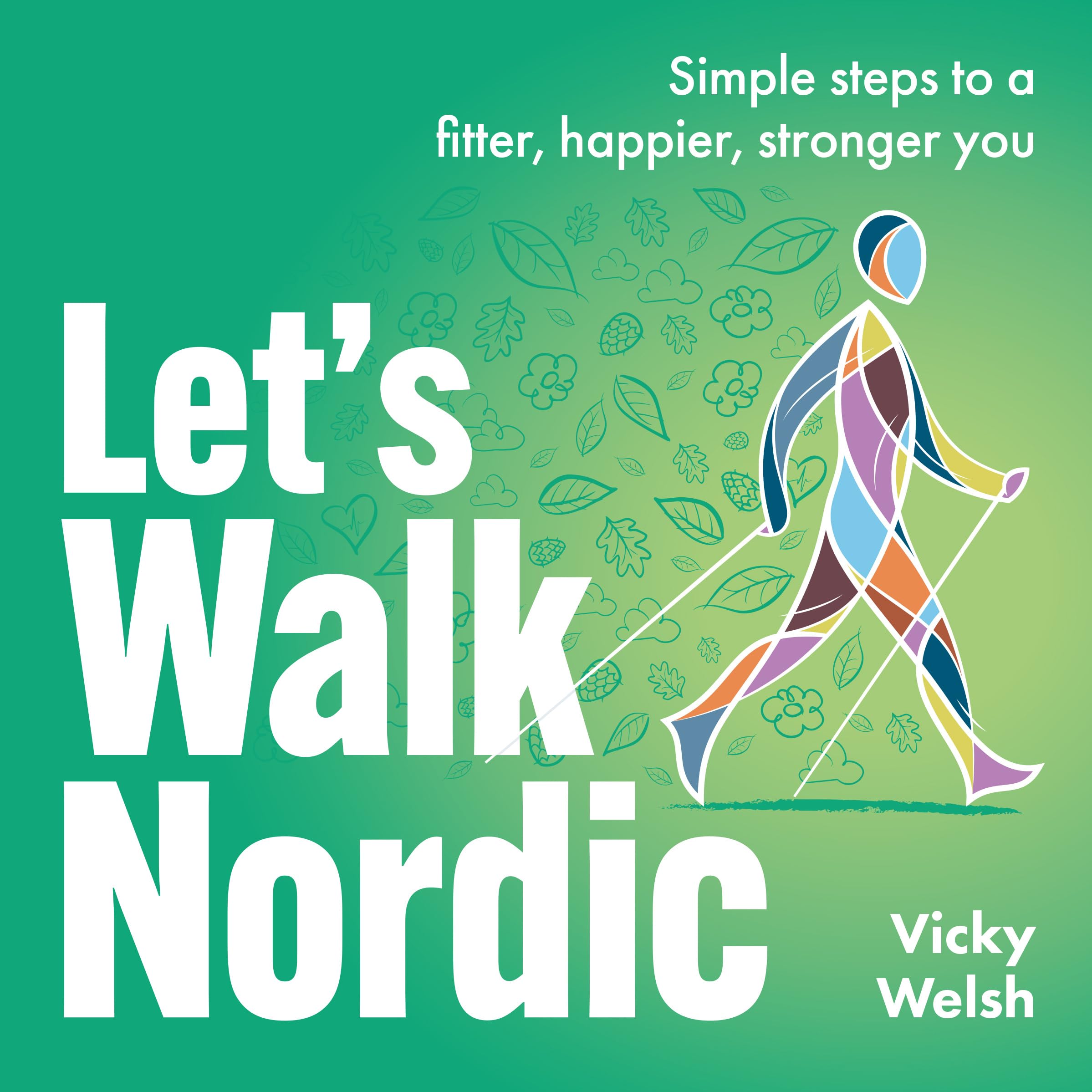 Let's Walk Nordic: Simple steps to a fitter, happier, stronger you Health, Nutrition & Fitness