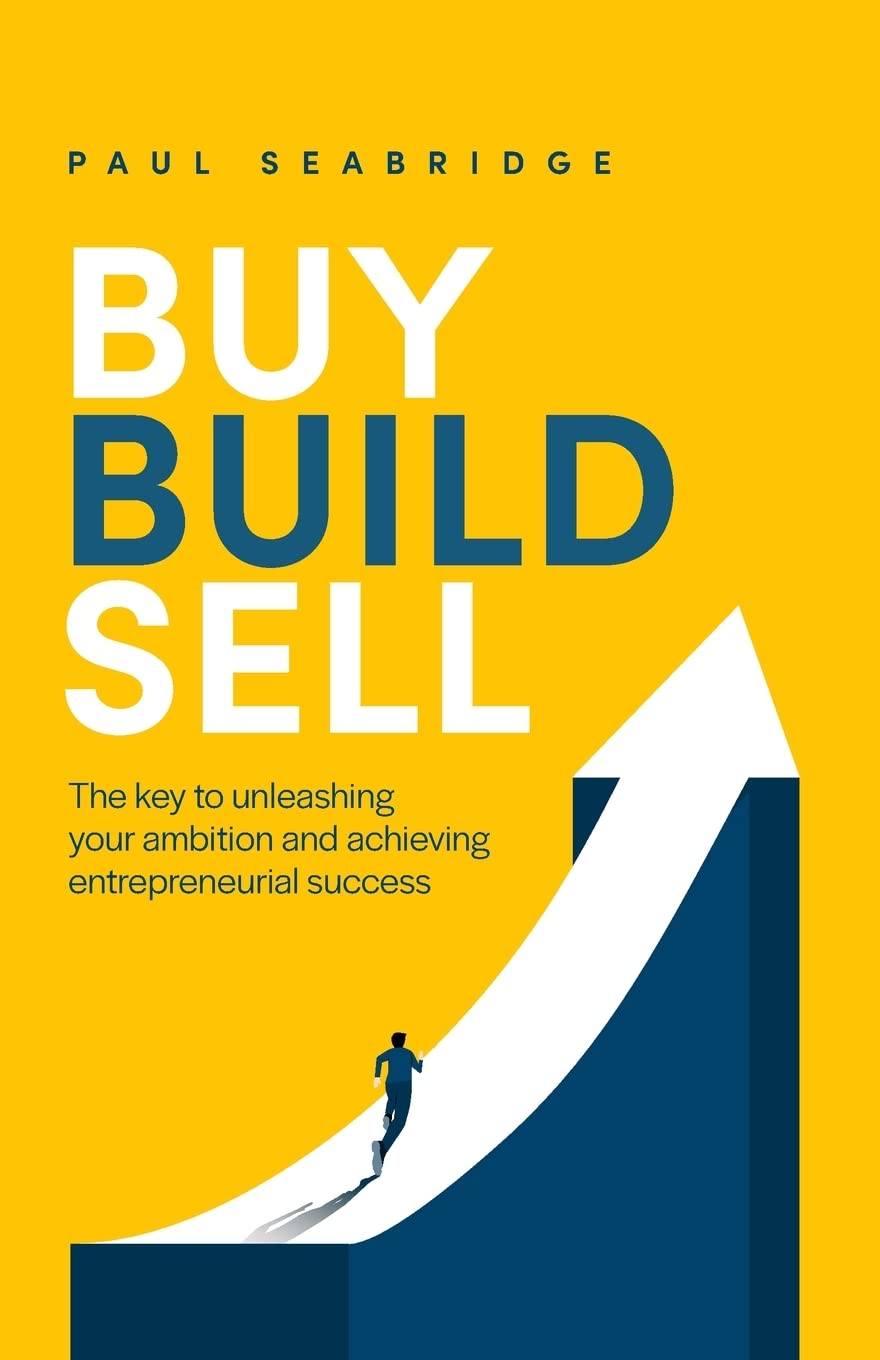 Buy, Build, Sell: The key to unleashing your ambition and achieving entrepreneurial success Business, Finance & Career