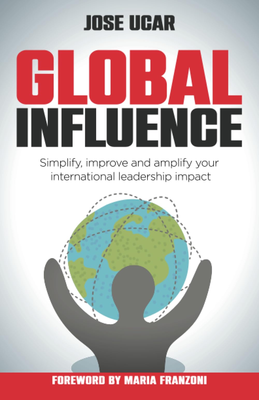 Global Influence: How business leaders can simplify, improve, and amplify their international impact Business, Finance & Career