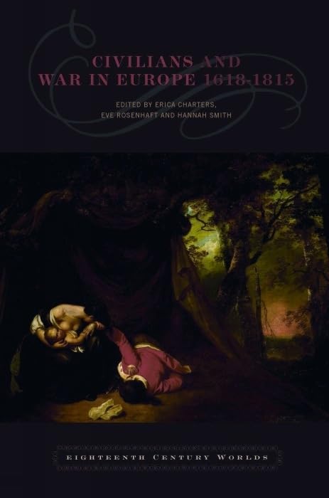 Civilians and War in Europe 1618-1815 (Eighteenth-Century Worlds, Band 1) Social Sciences