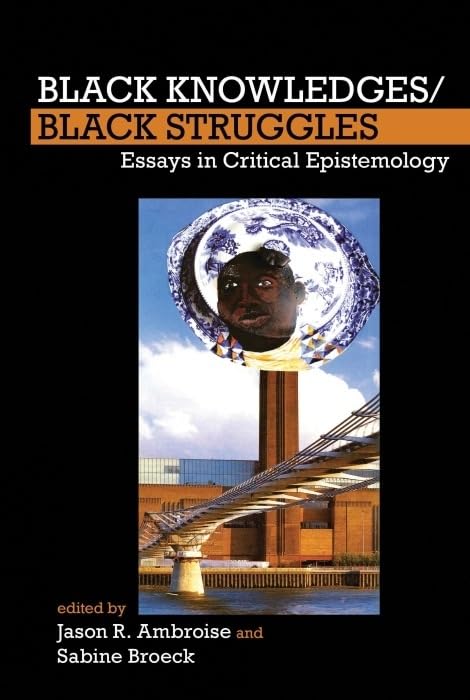 Black Knowledges/Black Struggles: Essays in Critical Epistemology book