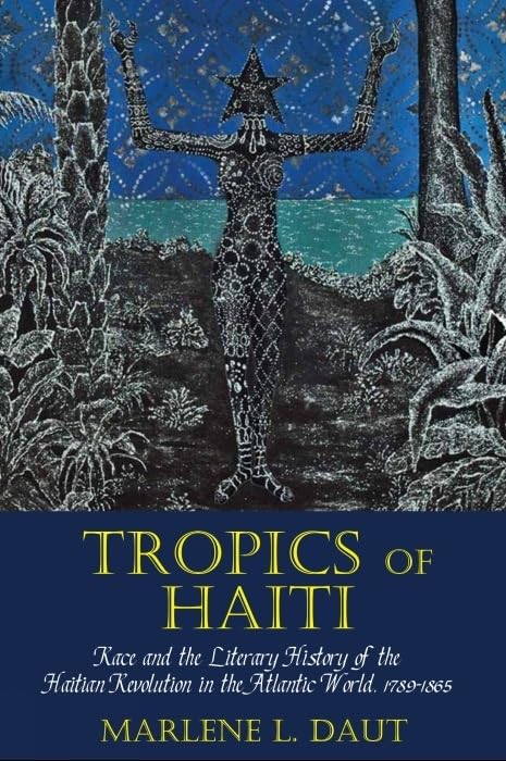 Tropics of Haiti: Race and the Literary History of the Haitian Revolution in the Atlantic World, 1789-1865 book