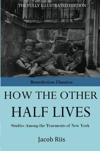 How the Other Half Lives: Studies among the tenements of New York Politics & History