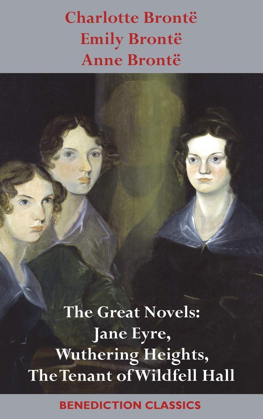 Charlotte Brontë, Emily Brontë and Anne Brontë: The Great Novels: Jane Eyre, Wuthering Heights, and The Tenant of Wildfell Hall Historical Fiction