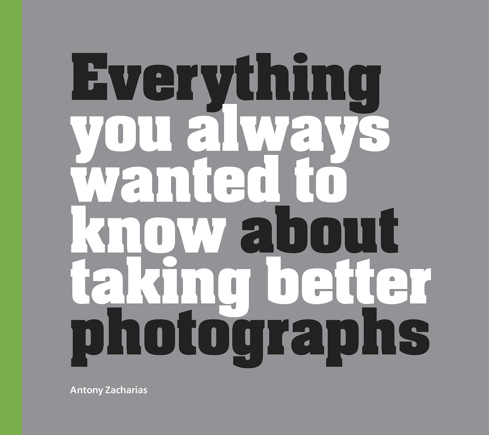 Everything You Always Wanted to Know about Taking Better Photographs Photography