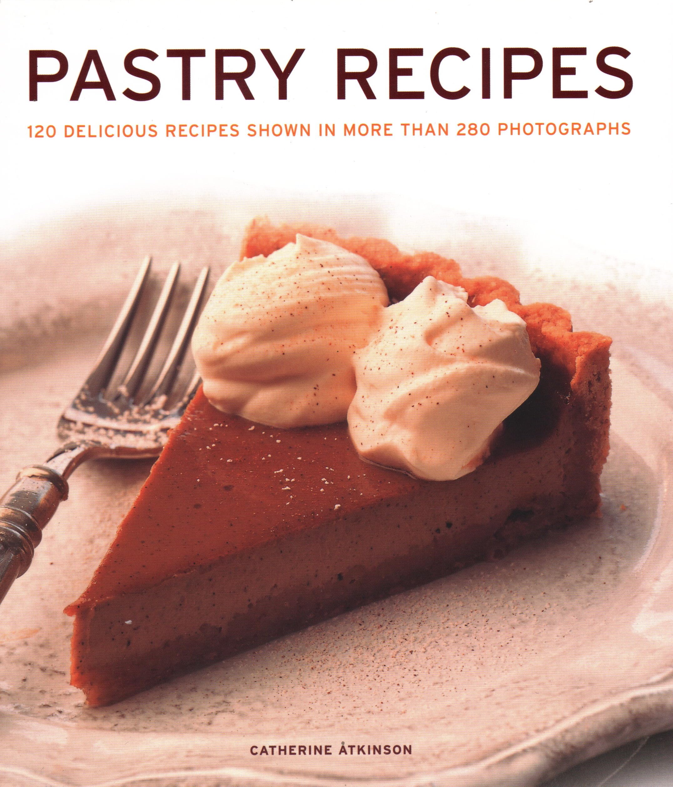 Pastry Recipes: 120 Delicious Recipes Shown in More Than 280 Photographs Leisure, Home & Garden
