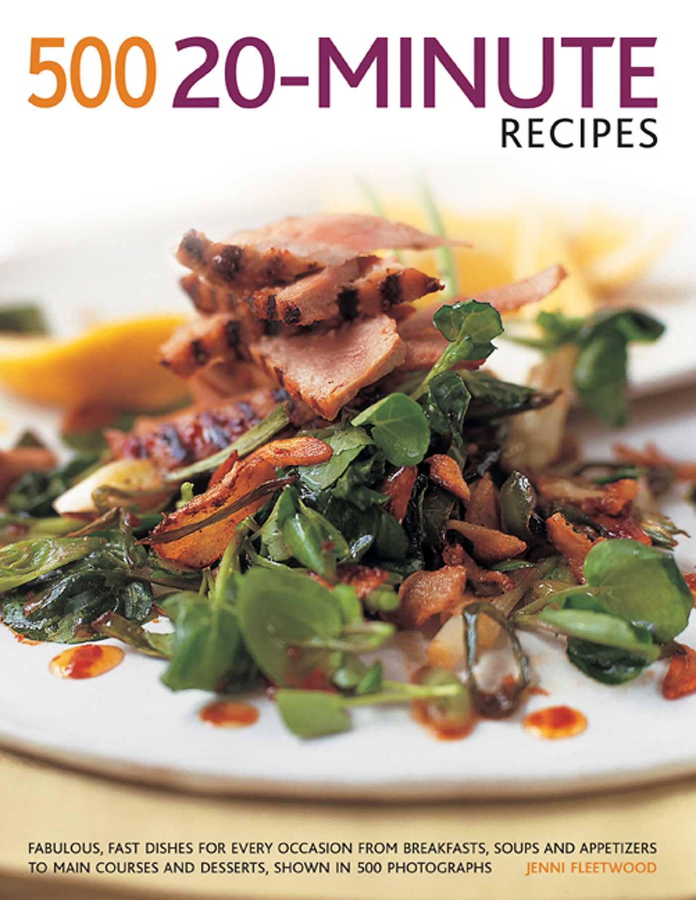 500 20-Minute Recipes: Fabulous, Fast Dishes for Every Occasion from Breakfasts, Soups and Appetizers to Main Courses and Desserts, Shown in: ... and Desserts, Shown in 500 Photographs Leisure, Home & Garden