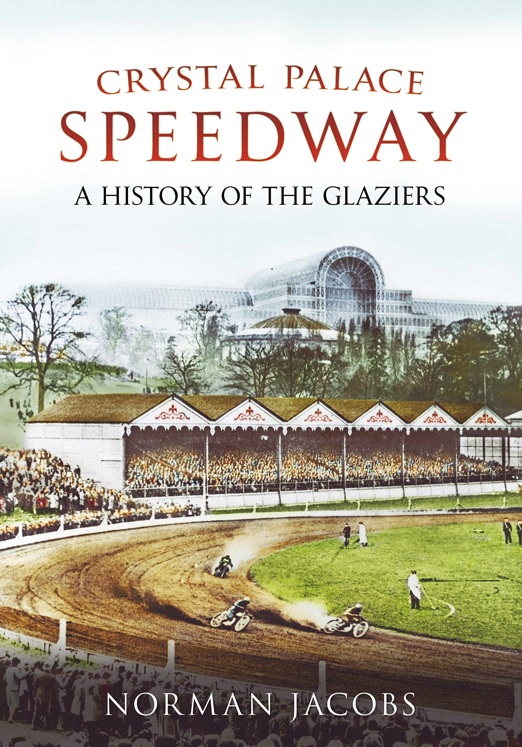 Crystal Palace Speedway: A History of the Glaziers Leisure & Fun