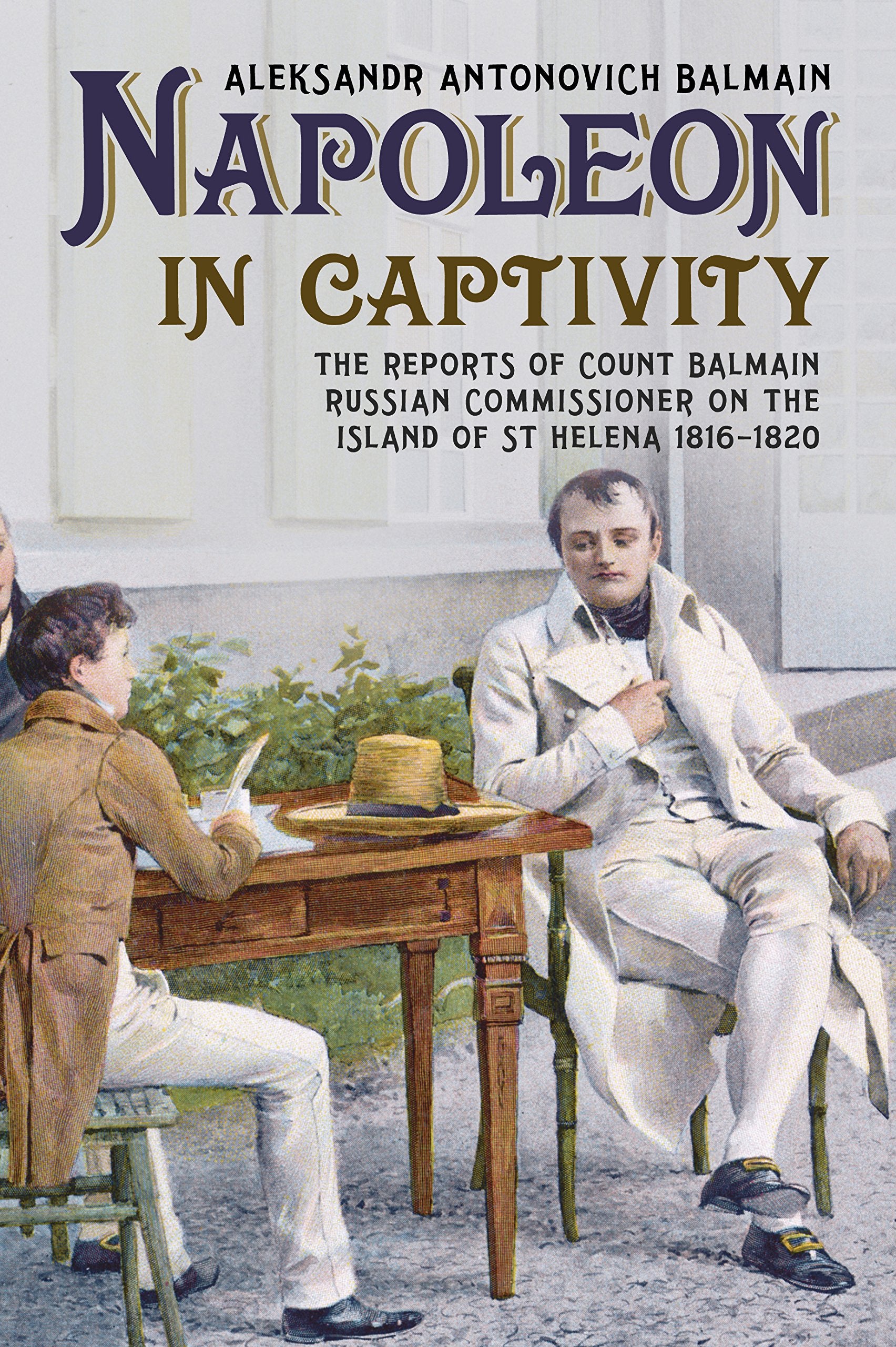 Napoleon in Captivity: The Reports of Count Balmain Russian Commissioner on the Island of St Helena 1816-1820 Social Sciences