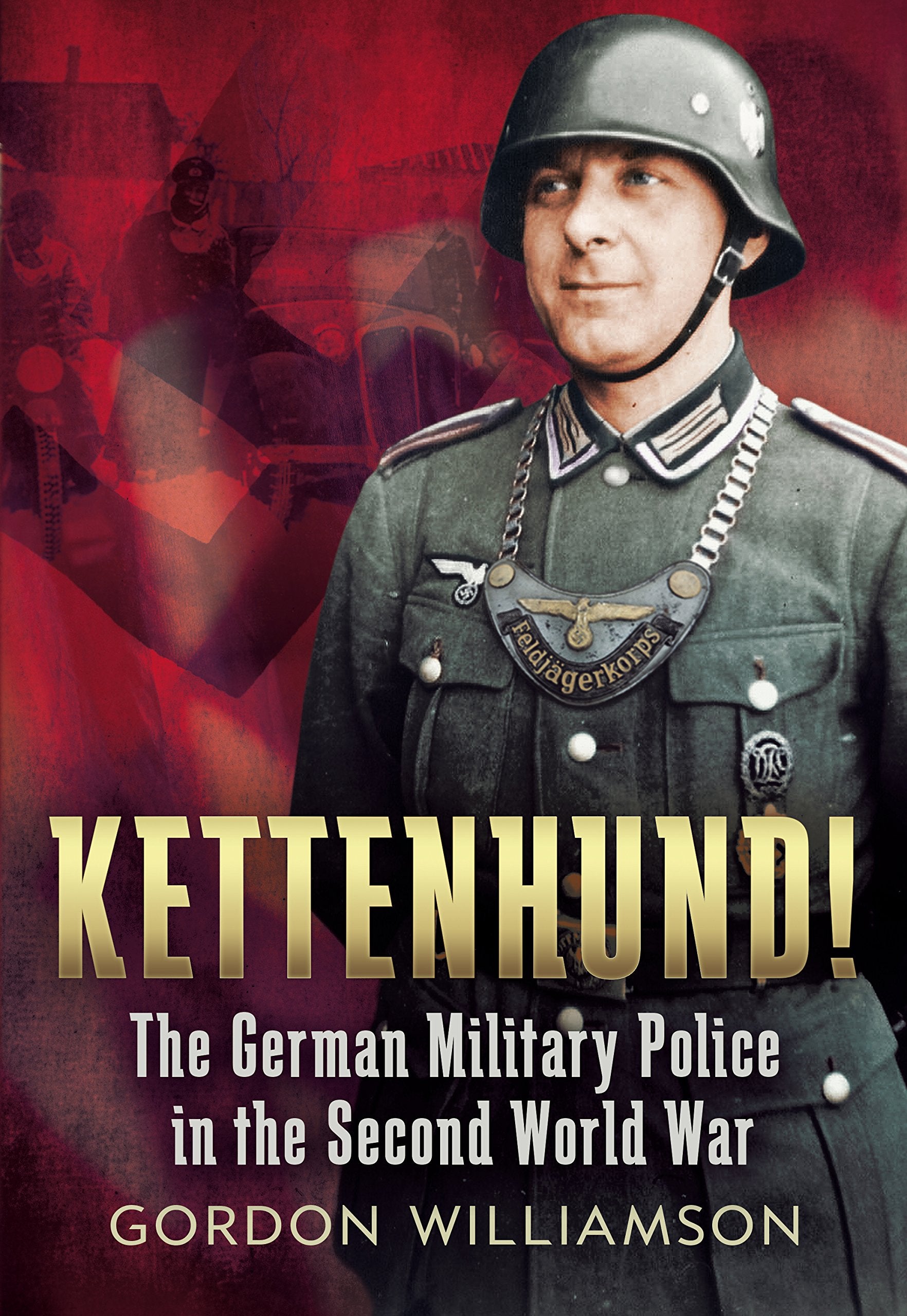 Kettenhund!: The German Military Police in the Second World War book