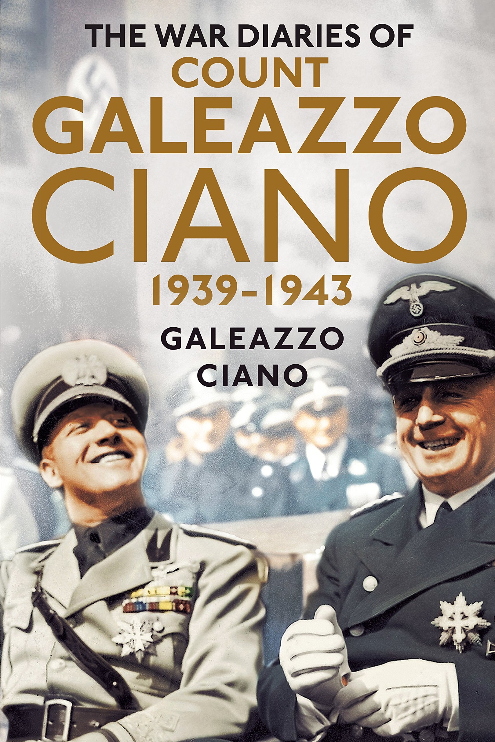 The Wartime Diaries of Count Galeazzo Ciano 1939-1943 Essays & Short Stories