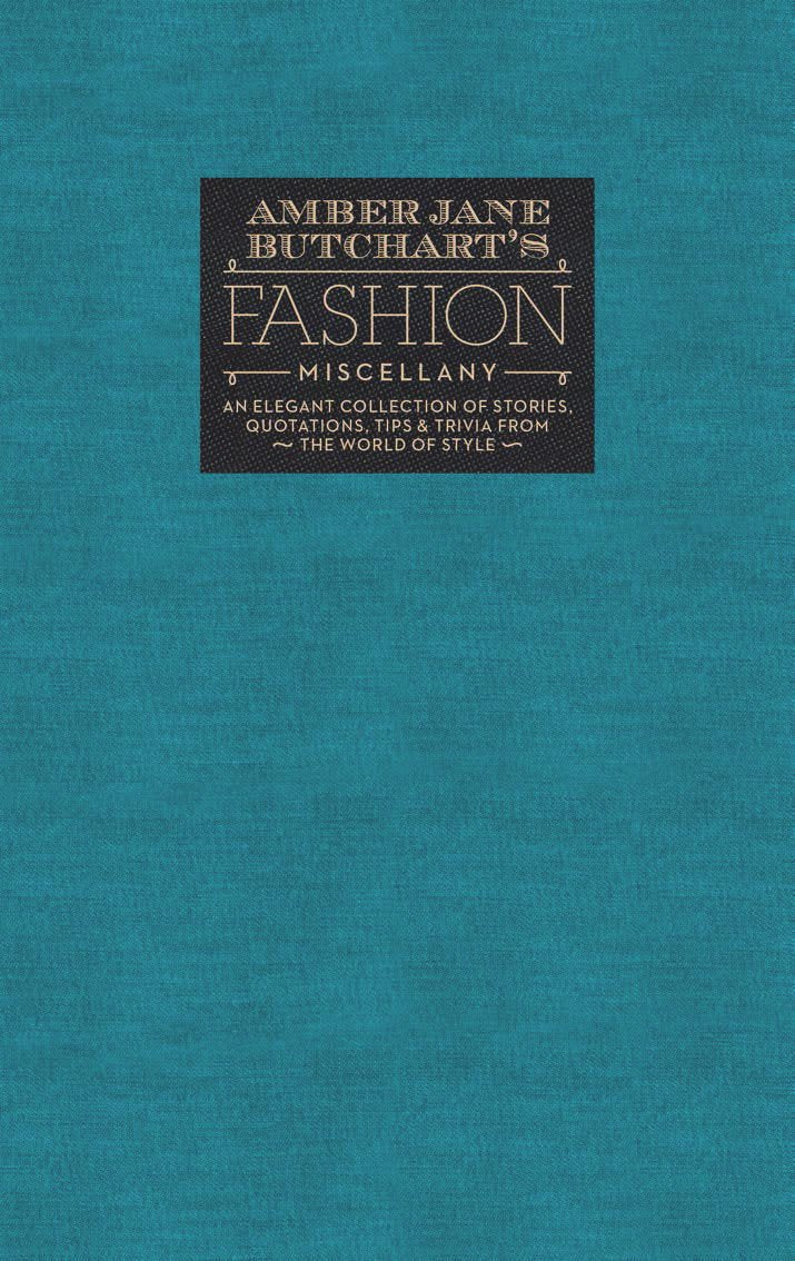 Amber Jane Butchart's Fashion Miscellany: An Elegant Collection of Stories, Quotations, Tips & Trivia from the World of Style Film, Art & Culture
