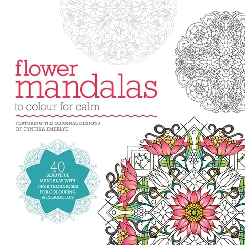 Flower Mandalas to Colour for Calm: 40 Beautiful Mandalas with Tips & Techniques for Colouring & Relaxation Hobbies & Crafts