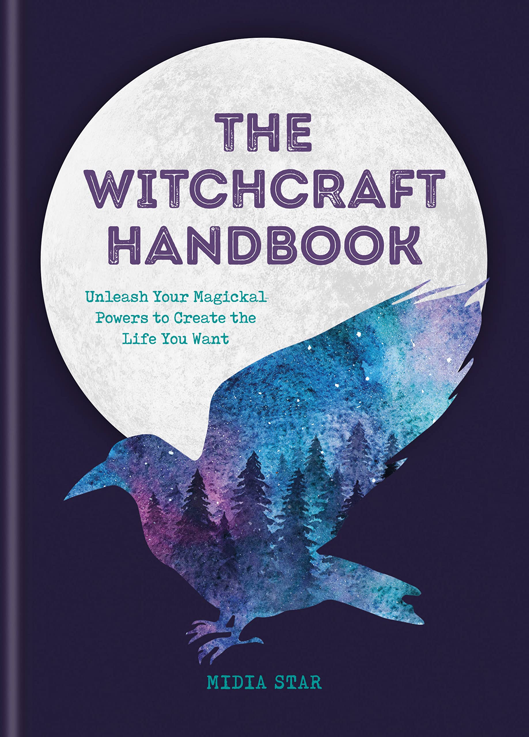 The Witchcraft Handbook: Unleash Your Magickal Powers to Create the Life You Want book