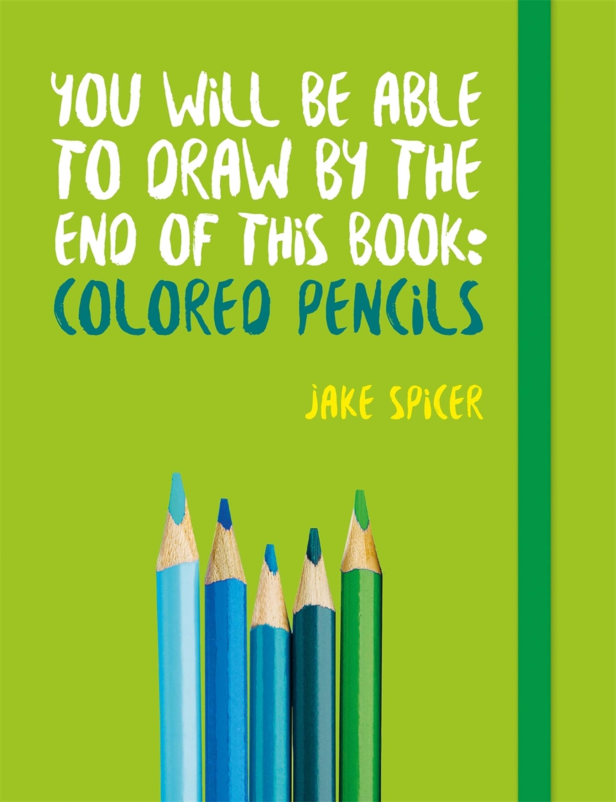 You Will Be Able to Draw by the End of This Book: Colored Pencils Arts & Music