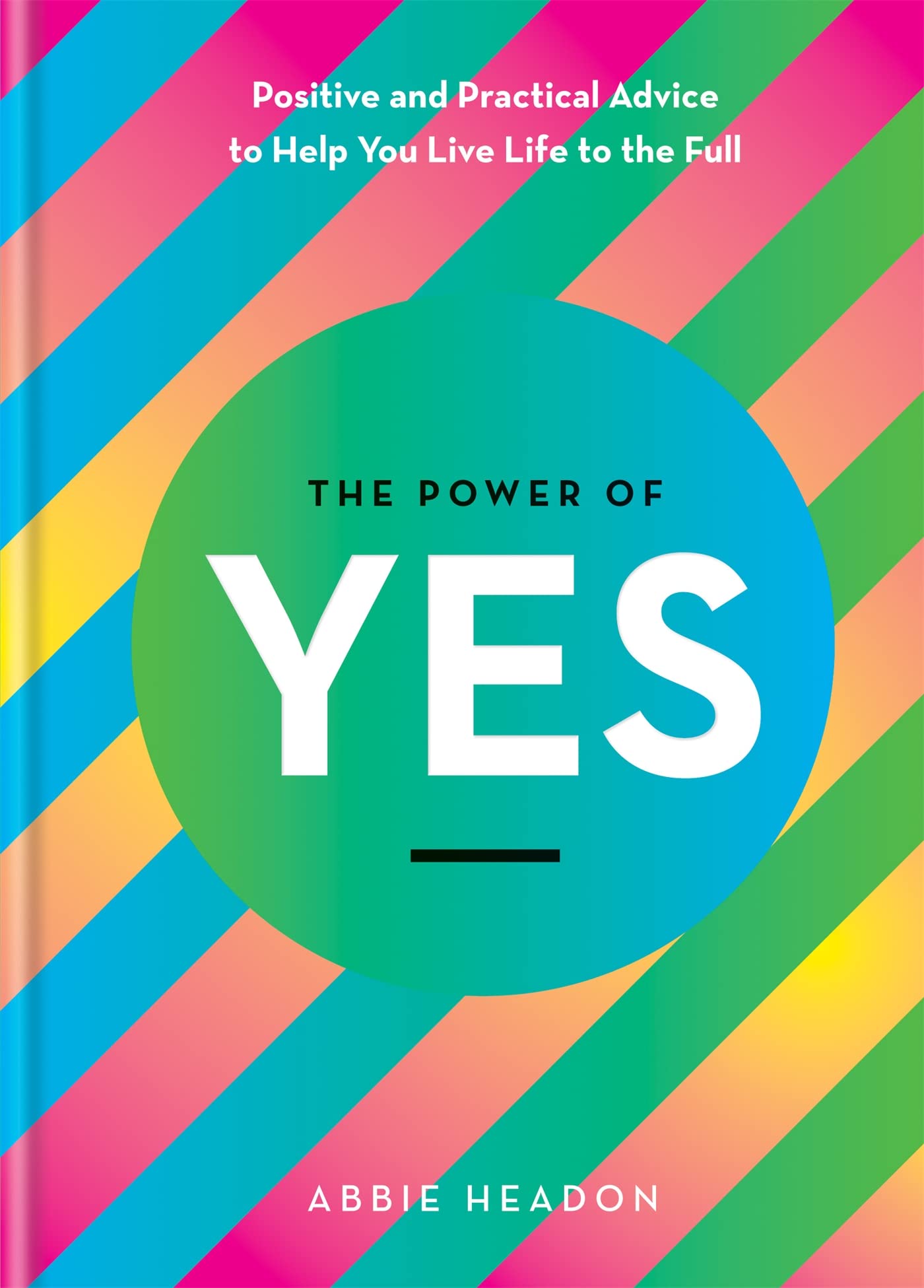 The Power of Yes: Positive and Practical Advice to Help You Live Life to the Full Business, Finance & Career