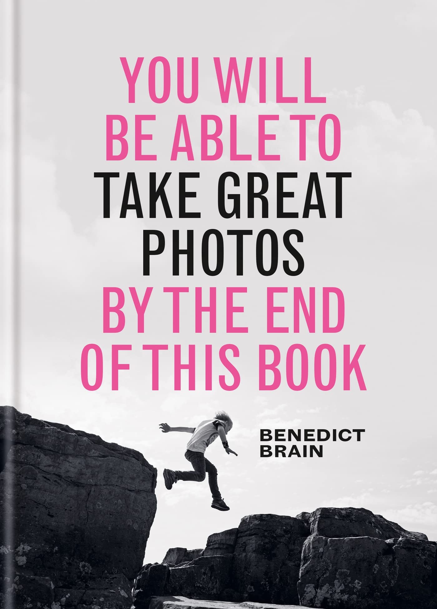 You Will be Able to Take Great Photos by The End of This Book: A new approach to image-making Photography