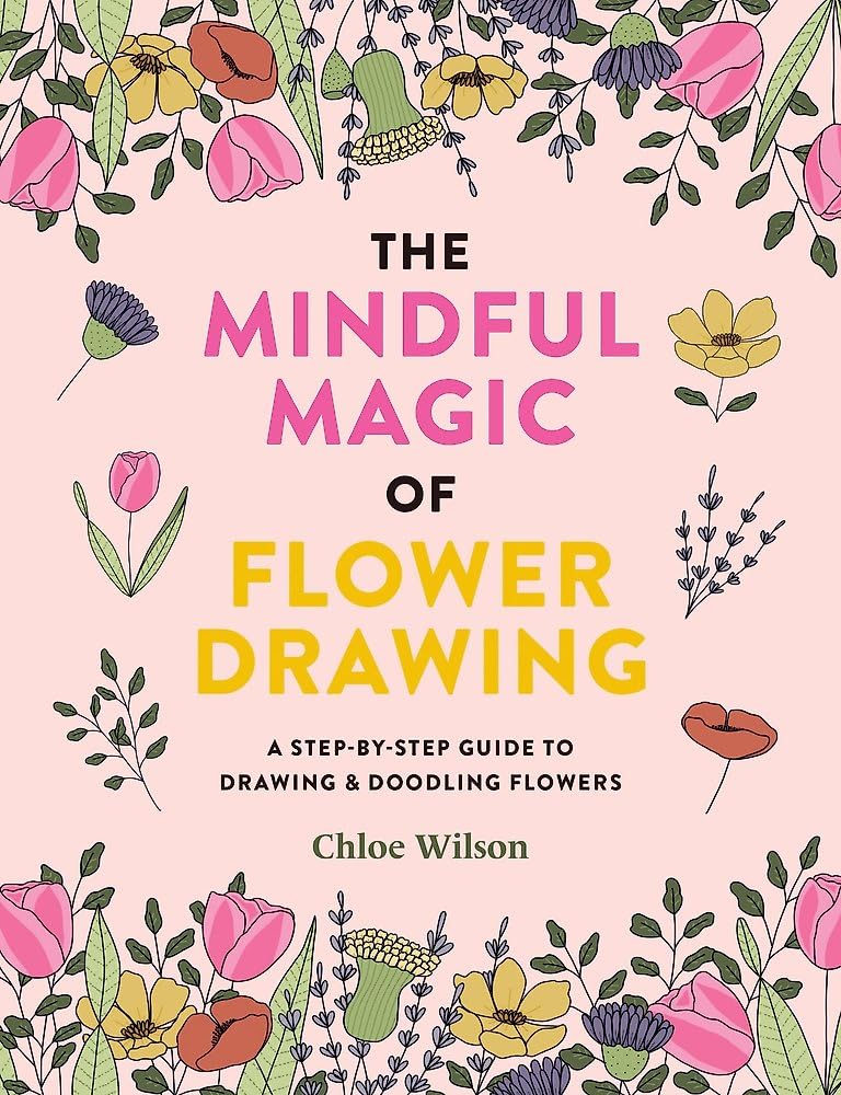 The Mindful Magic of Flower Drawing: A step-by-step guide to drawing & doodling flowers Arts & Music