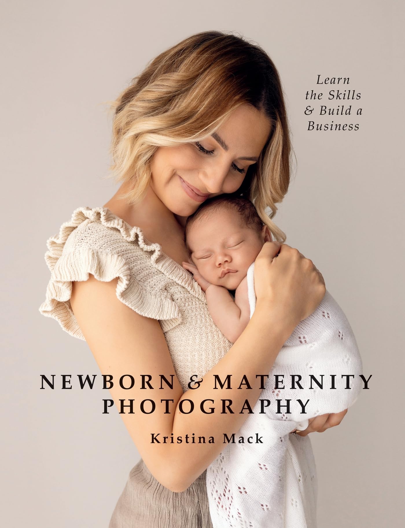 Newborn & Maternity Photography: Learn the Skills and Build a Business Photography