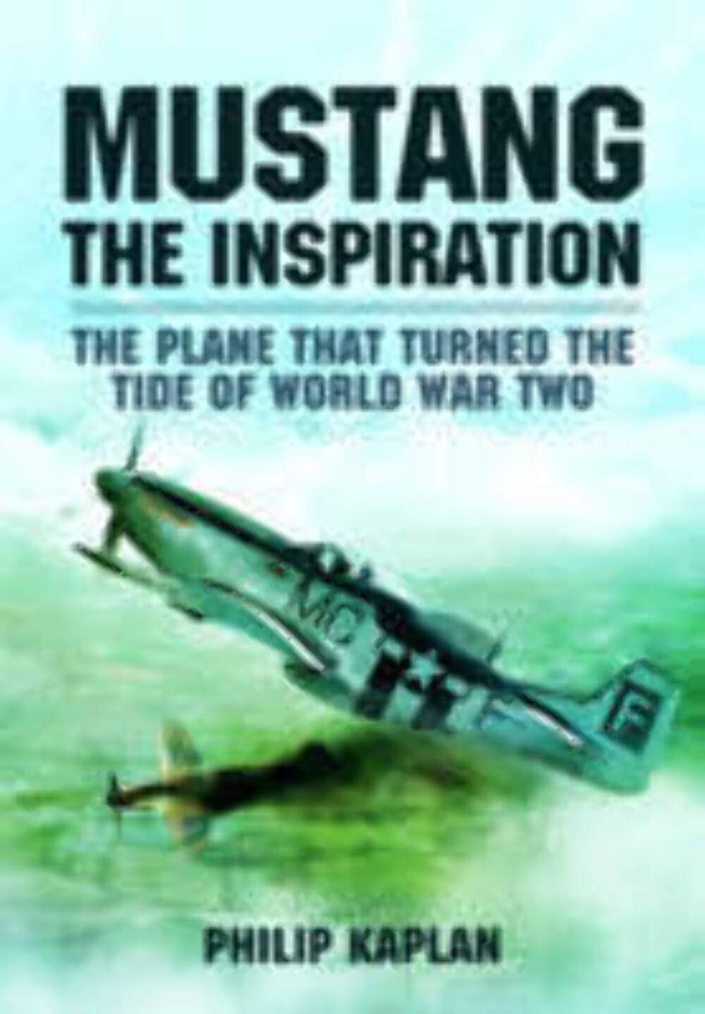 Mustang the Inspiration: The Plane That Turned the Tide in World War Two book