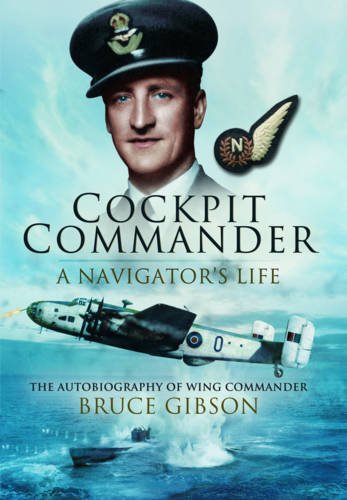 Cockpit Commander: A Navigator's Life: The Autobiography of Wing Commander Bruce Gibson Memories