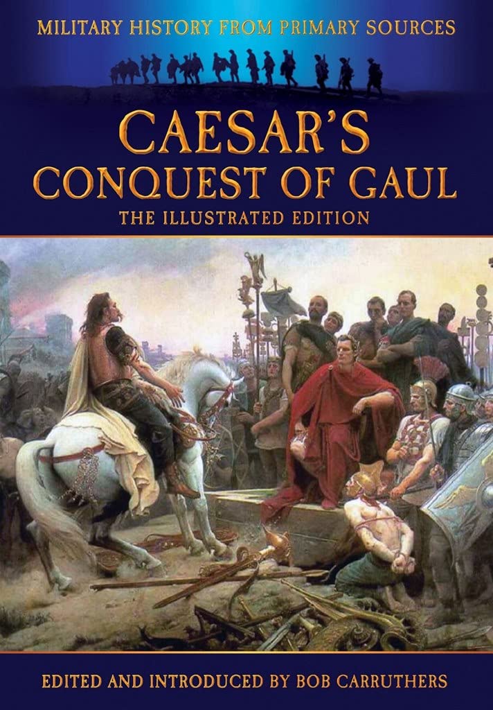 Caesar's Conquest of Gaul: Military History from Primary Sources: The Illustrated Edition (Military History from Original Sources) Social Sciences
