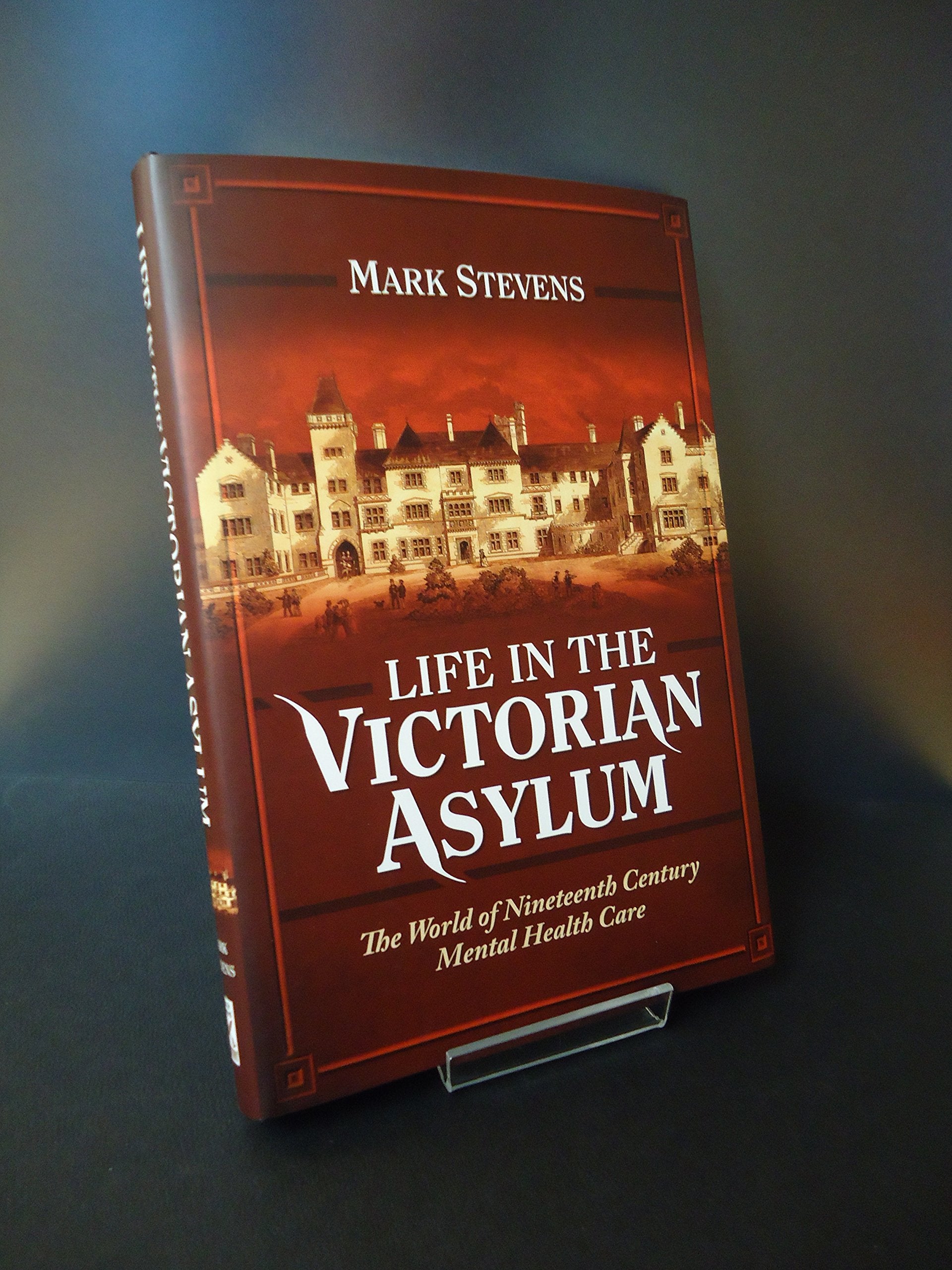 Life in the Victorian Asylum: The World of Nineteenth Century Mental Health Care Medicine