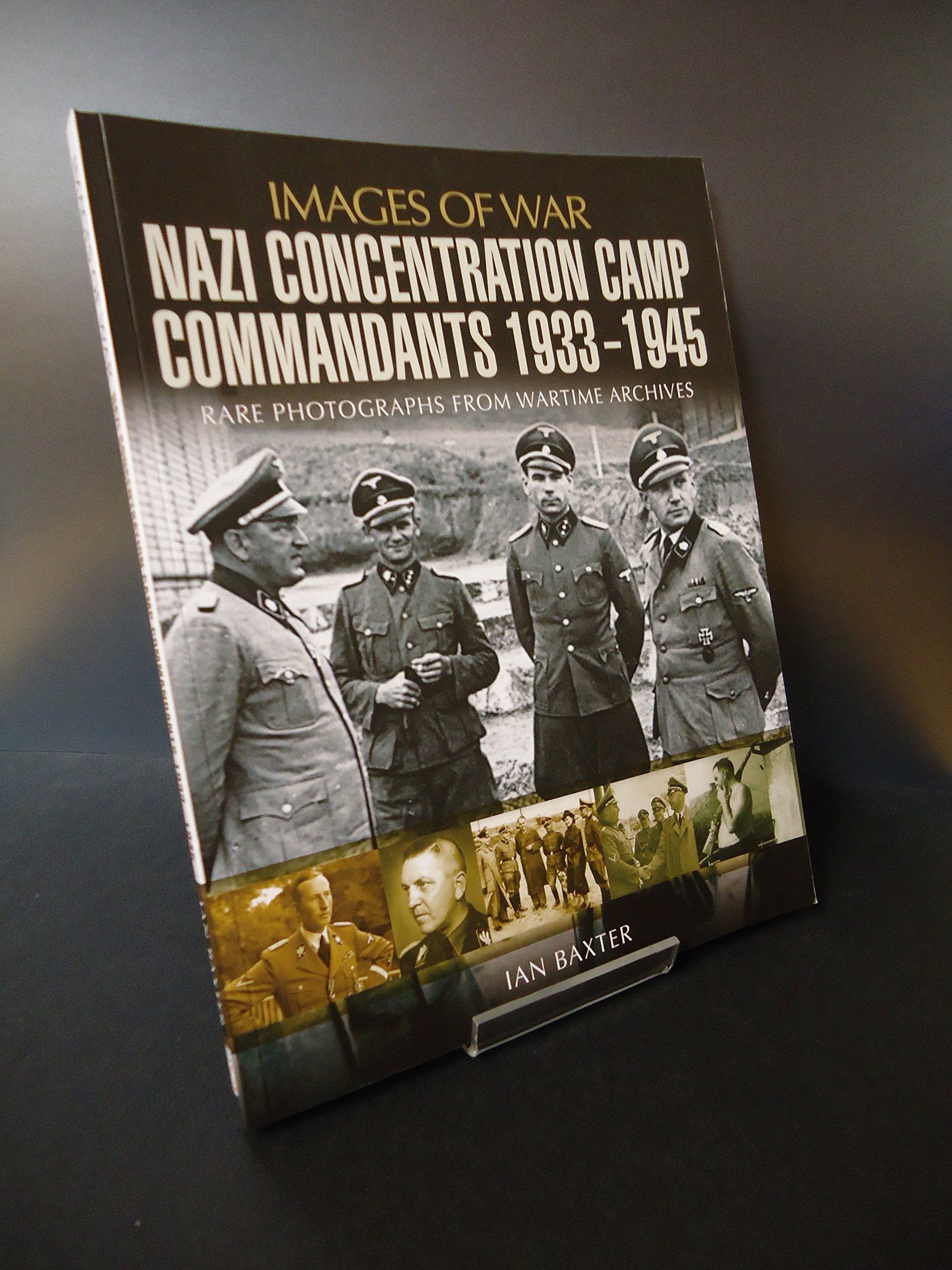 Nazi Concentration Camp Commandants 1933 - 1945: Rare Photographs from Wartime Archives (Images of War) Social Sciences