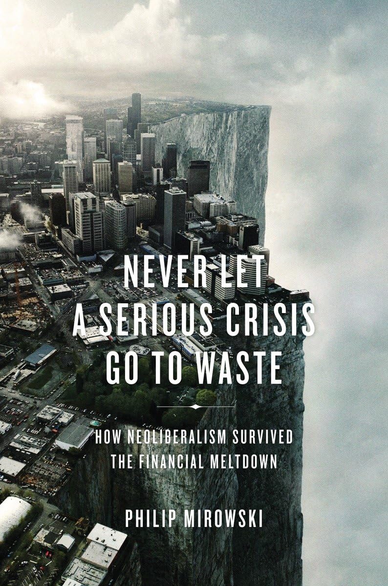 Never Let a Serious Crisis Go to Waste: How Neoliberalism Survived the Financial Meltdown Business, Finance & Career