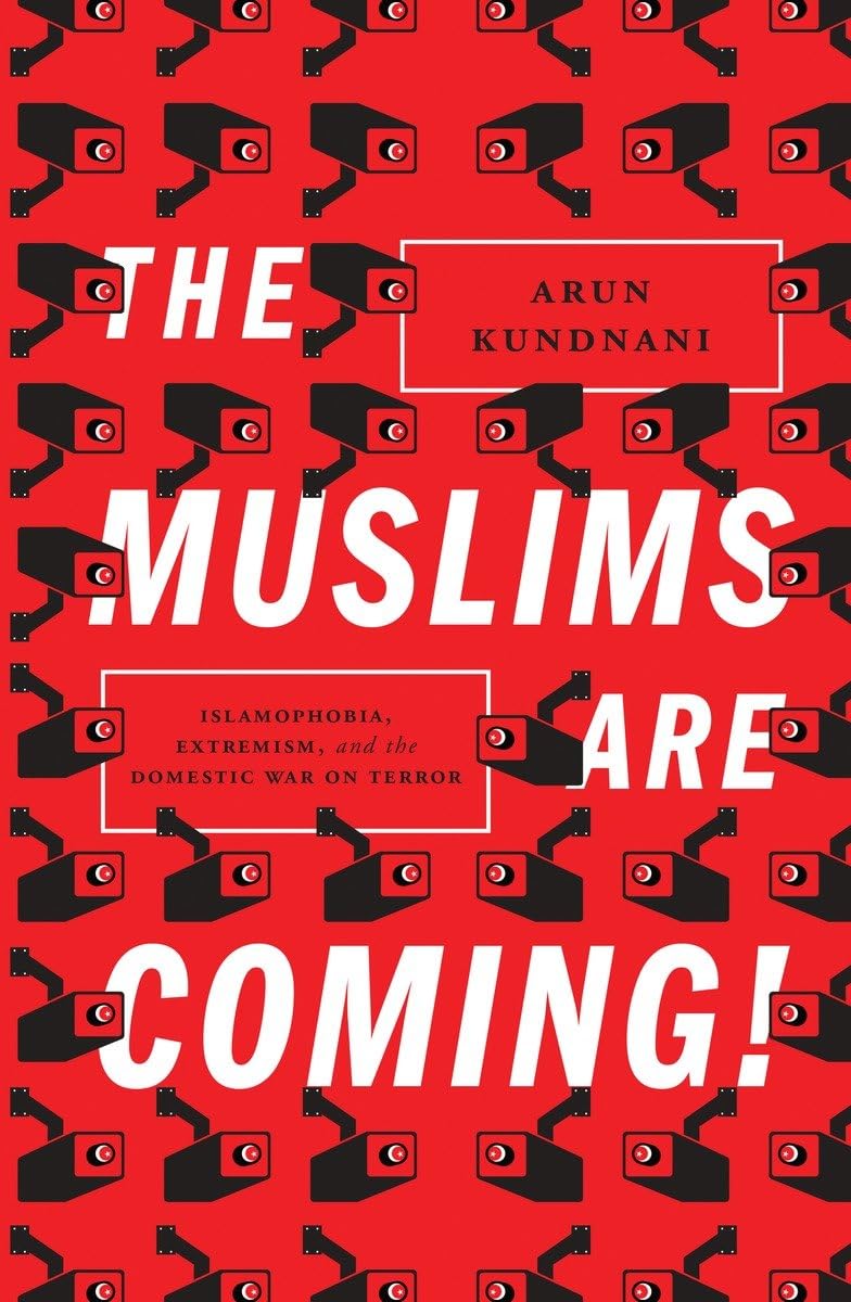 The Muslims Are Coming!: Islamophobia, Extremism, and the Domestic War on Terror Books