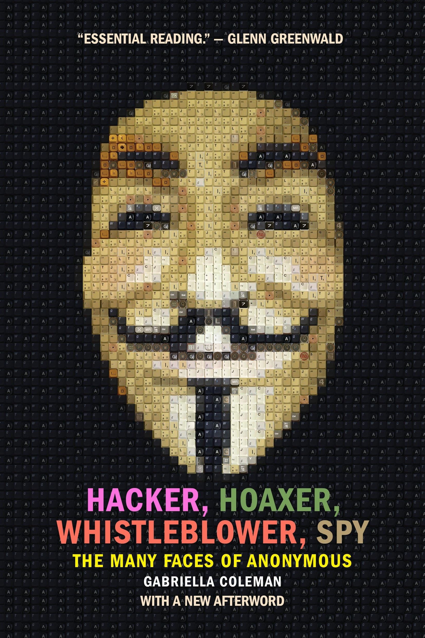Hacker, Hoaxer, Whistleblower, Spy: The Many Faces of Anonymous Media & Communication
