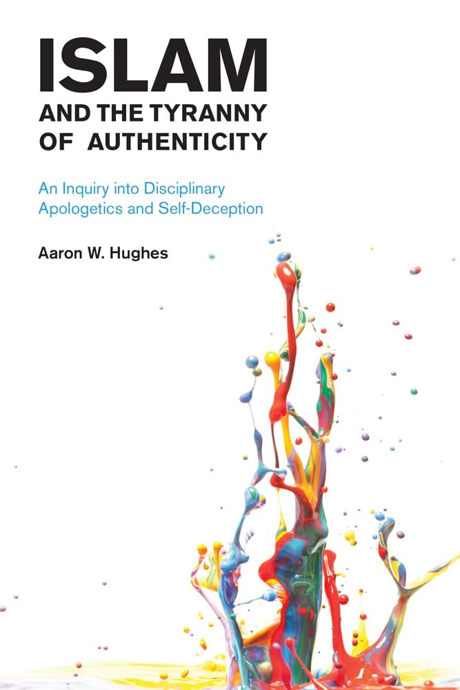 Islam and the Tyranny of Authenticity: An Inquiry into Disciplinary Apologetics and Self-deception Philosophy